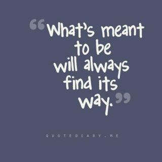 Whats meant to be will always find its way
